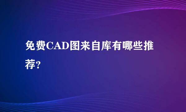 免费CAD图来自库有哪些推荐？