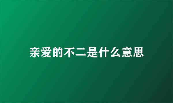 亲爱的不二是什么意思