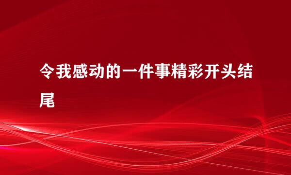 令我感动的一件事精彩开头结尾