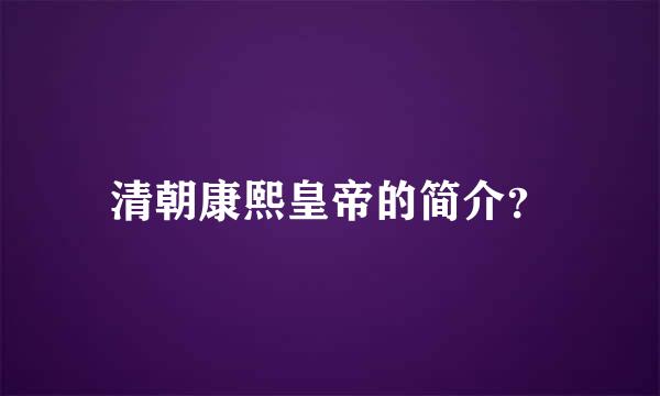 清朝康熙皇帝的简介？