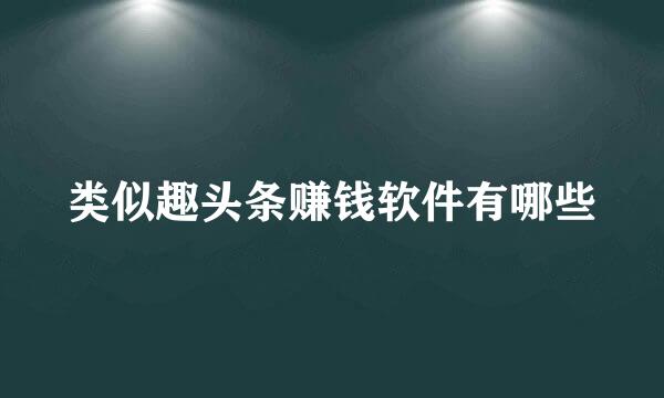 类似趣头条赚钱软件有哪些