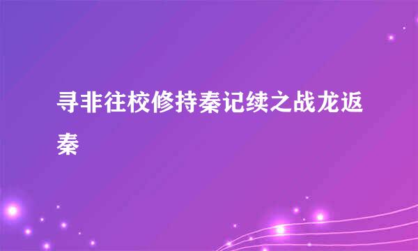 寻非往校修持秦记续之战龙返秦