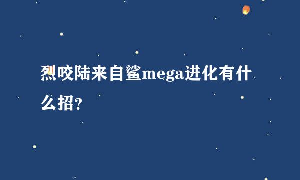 烈咬陆来自鲨mega进化有什么招？