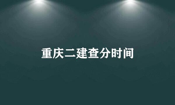 重庆二建查分时间