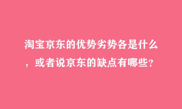 淘宝京东的优势劣势各是什么，或者说京东的缺点有哪些？