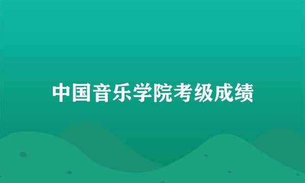 中国音乐学院考级成绩