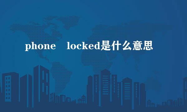 phone locked是什么意思