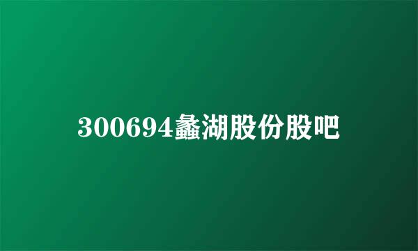 300694蠡湖股份股吧