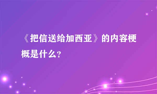 《把信送给加西亚》的内容梗概是什么？