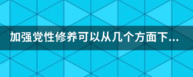 加强党性修养被帝可以从几个方面下功夫