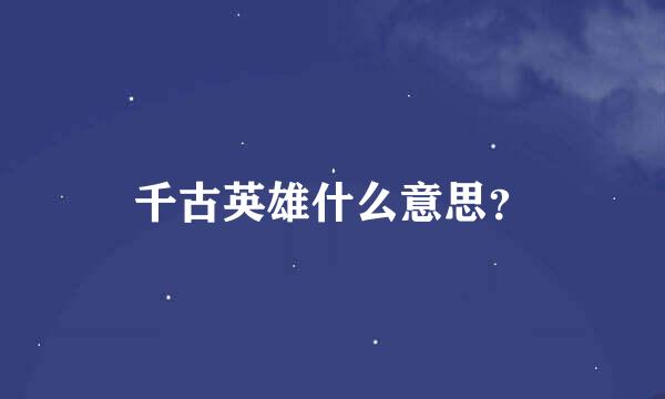 千古英雄什么意思？