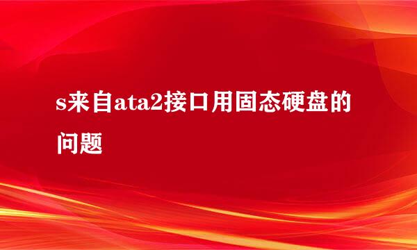 s来自ata2接口用固态硬盘的问题