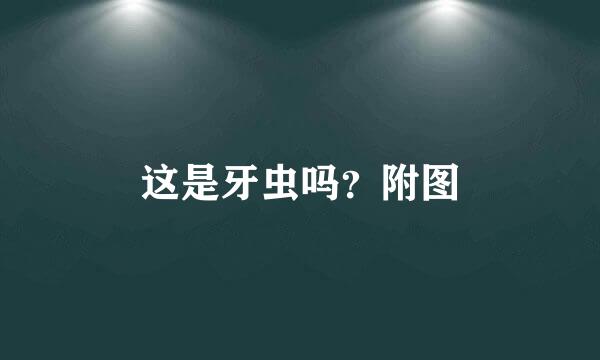 这是牙虫吗？附图