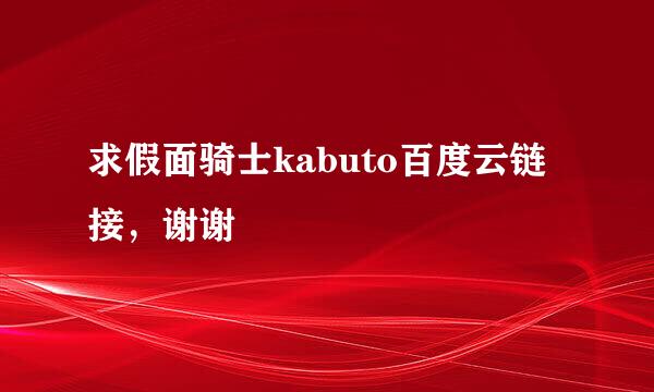 求假面骑士kabuto百度云链接，谢谢