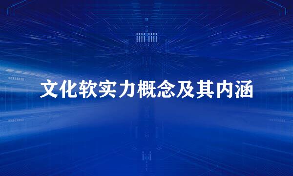 文化软实力概念及其内涵