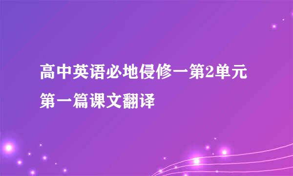 高中英语必地侵修一第2单元第一篇课文翻译