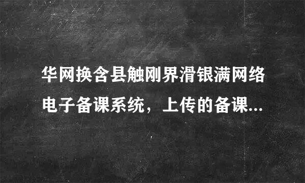 华网换含县触刚界滑银满网络电子备课系统，上传的备课为什么打不开