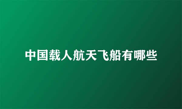 中国载人航天飞船有哪些