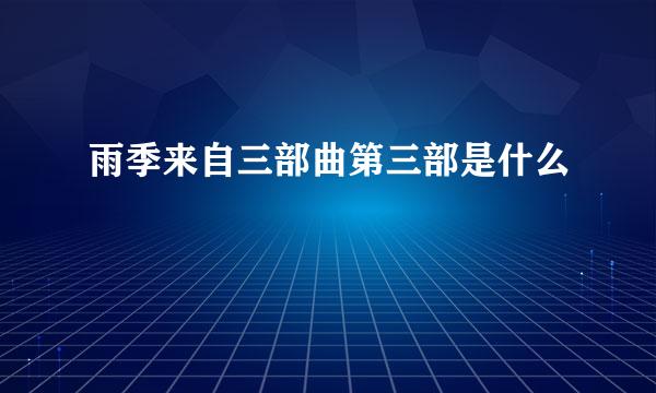 雨季来自三部曲第三部是什么