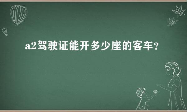 a2驾驶证能开多少座的客车？