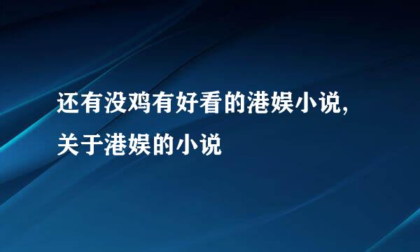 还有没鸡有好看的港娱小说,关于港娱的小说