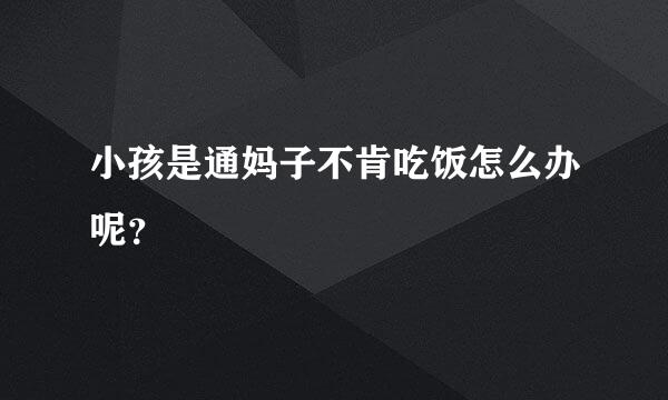 小孩是通妈子不肯吃饭怎么办呢？