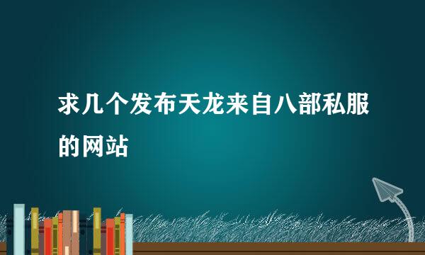 求几个发布天龙来自八部私服的网站