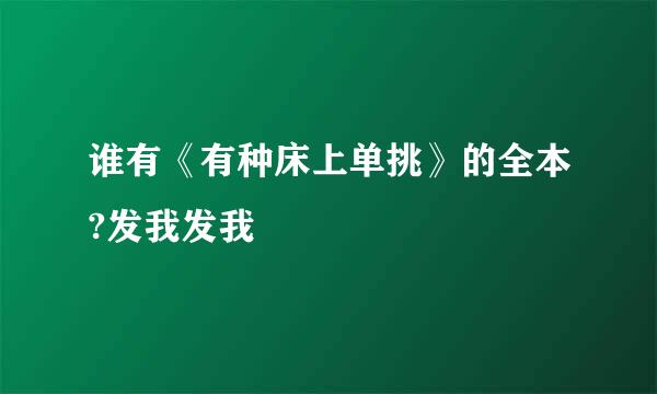 谁有《有种床上单挑》的全本?发我发我