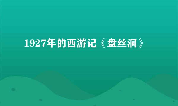 1927年的西游记《盘丝洞》