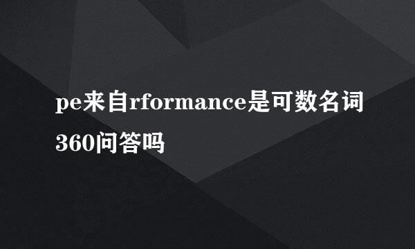 pe来自rformance是可数名词360问答吗