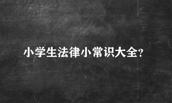 小学生法律小常识大全？