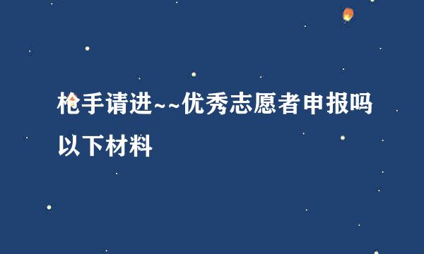 枪手请进~~优秀志愿者申报吗以下材料