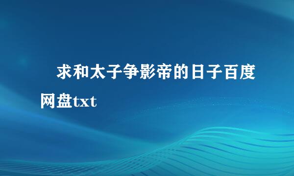 ￼求和太子争影帝的日子百度网盘txt