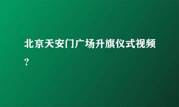 北京天安门广场升旗仪式视频？