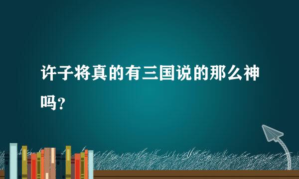 许子将真的有三国说的那么神吗？