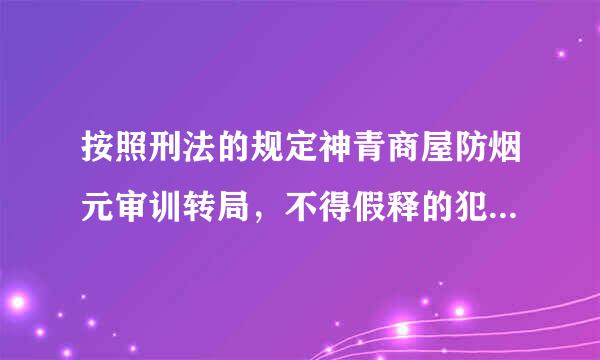 按照刑法的规定神青商屋防烟元审训转局，不得假释的犯罪分子包括( )。