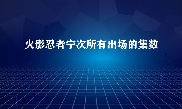 火影忍者宁次所有出场的集数