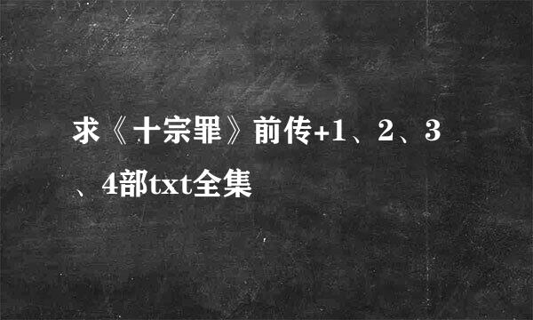 求《十宗罪》前传+1、2、3、4部txt全集