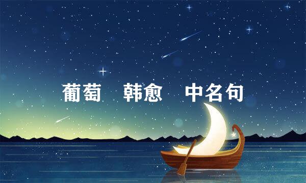 葡萄 韩愈 中名句