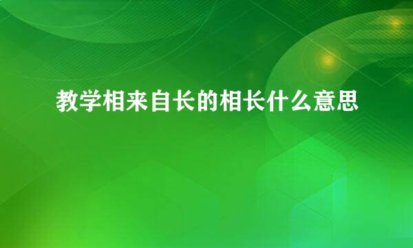 教学相来自长的相长什么意思