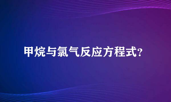 甲烷与氯气反应方程式？