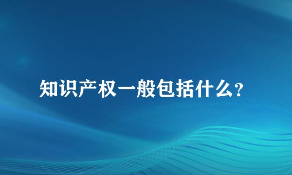 知识产权一般包括什么？