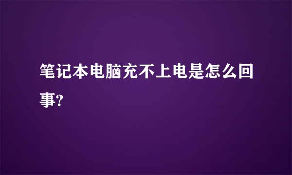 笔记本电脑充不上电是怎么回事?