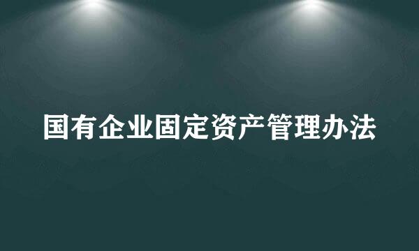 国有企业固定资产管理办法