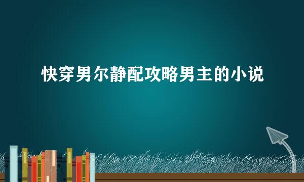 快穿男尔静配攻略男主的小说