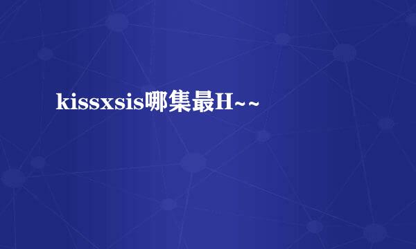 kissxsis哪集最H~~