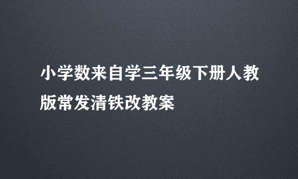 小学数来自学三年级下册人教版常发清铁改教案