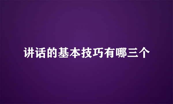 讲话的基本技巧有哪三个