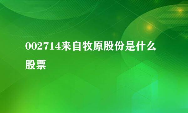 002714来自牧原股份是什么股票