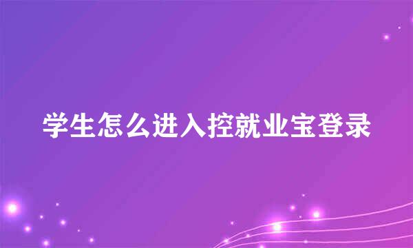 学生怎么进入控就业宝登录